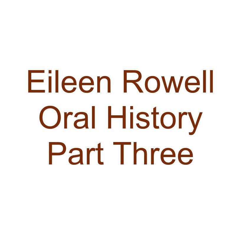 Eileen Rowell Oral History Audio Part Three