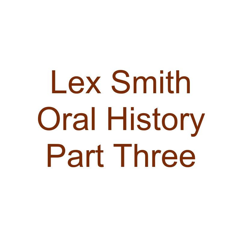 Lex Smith Oral History Audio Part Three