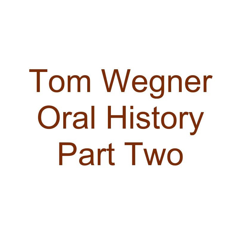 Tom Wegner Oral History Audio Part Two