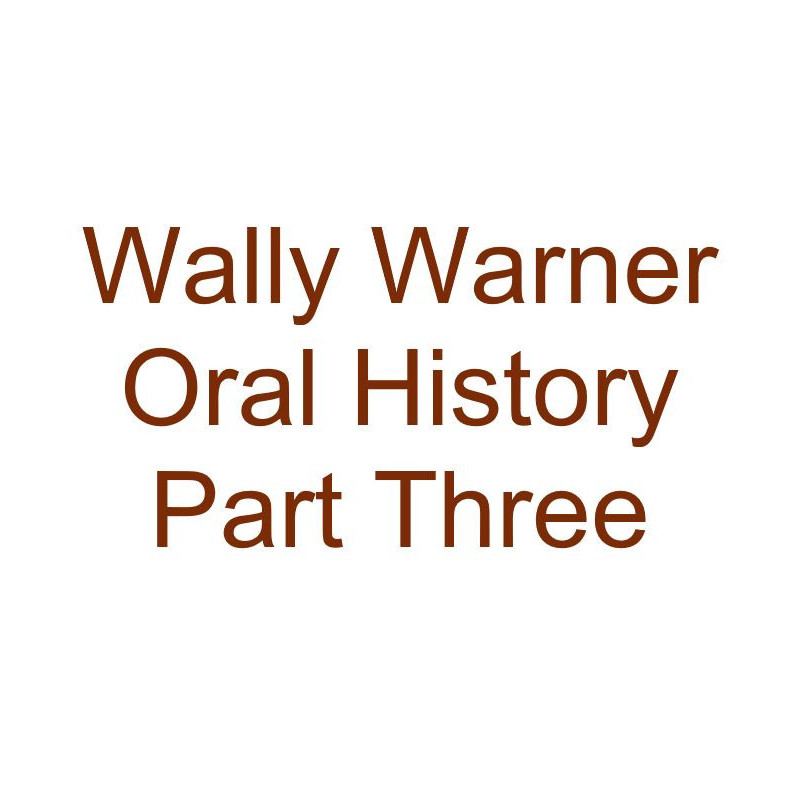 Wally Warner Oral History Audio Part Three