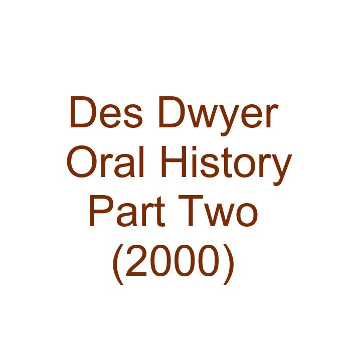 Des Dwyer Oral History Audio Part Two (2000)