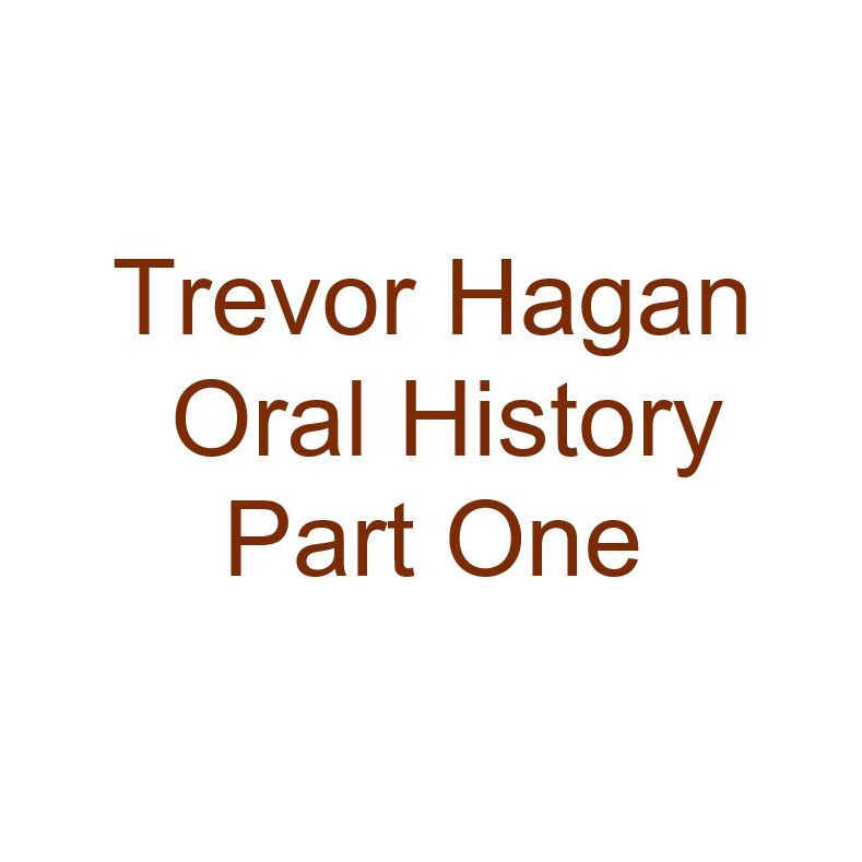 Trevor Hagan Oral History Audio Part One