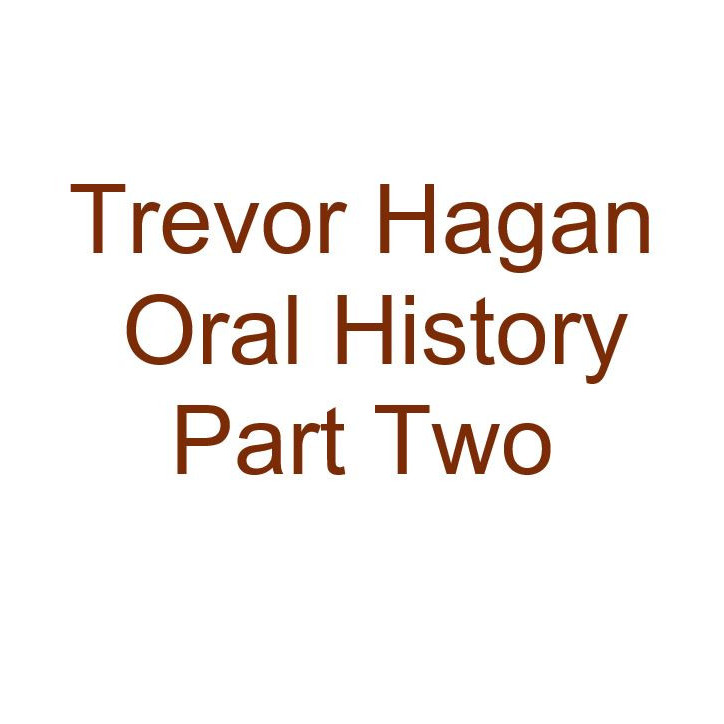 Trevor Hagan Oral History Audio Part Two