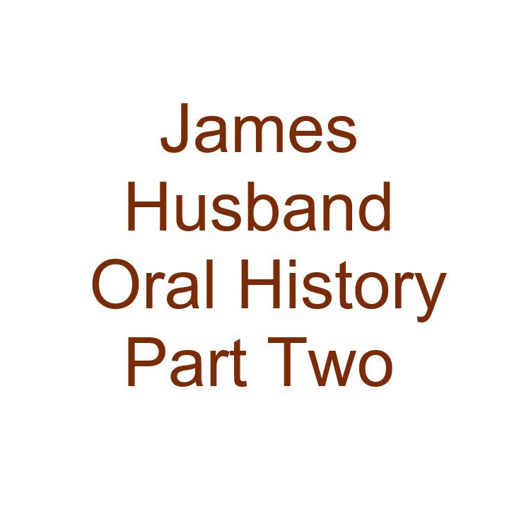 James Husband Oral History Audio Part Two