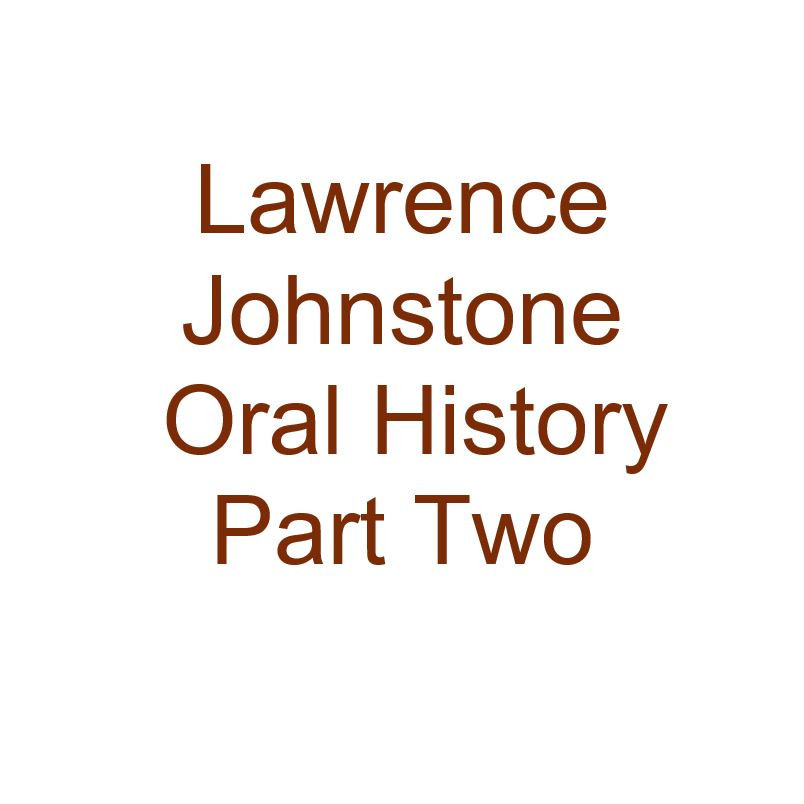 Lawrence Johnstone Oral History Audio Part Two
