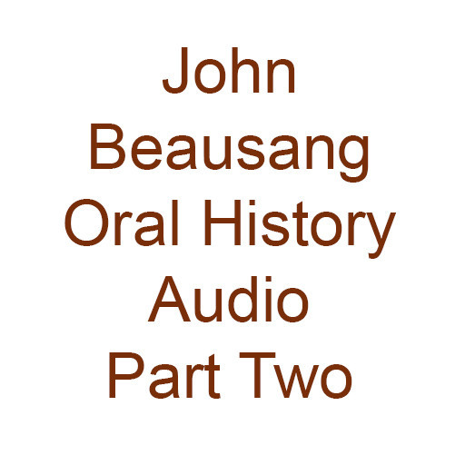 John Beausang Oral History Audio Part Two