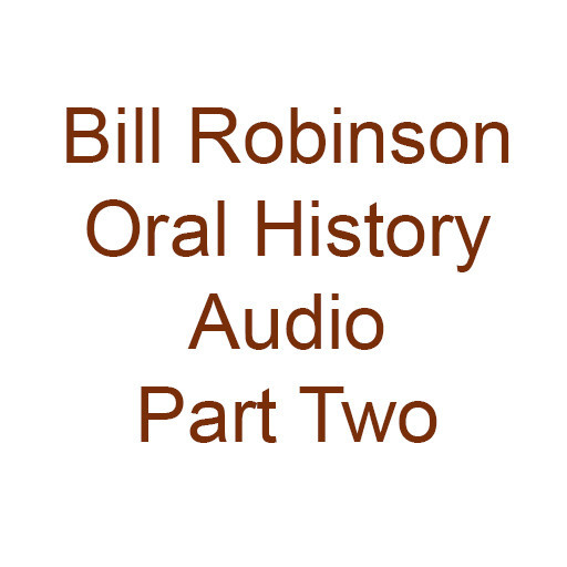 Bill Robinson Oral History Audio Part Two