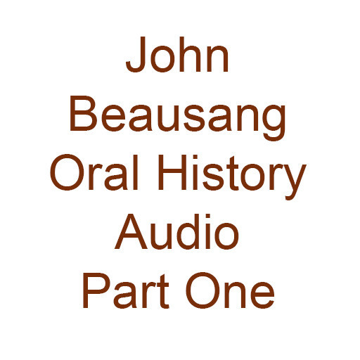 John Beausang Oral History Audio Part One