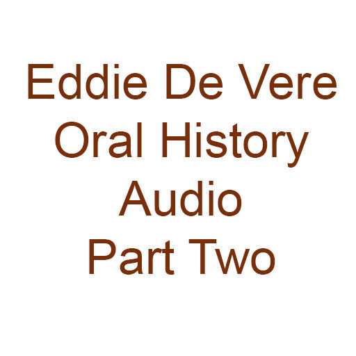 Eddie De Vere Oral History Audio Part Two