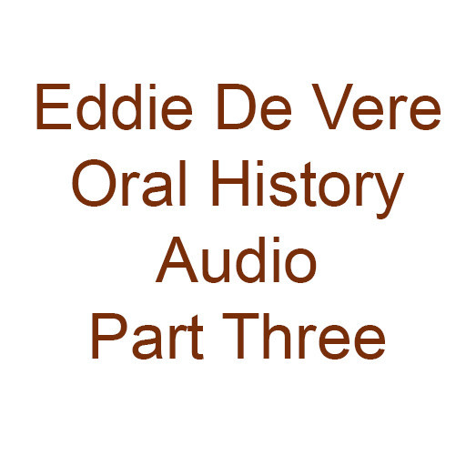 Eddie De Vere Oral History Audio Part Three