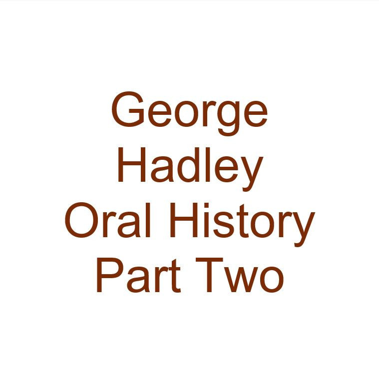 George Hadley Oral History Audio Part Two