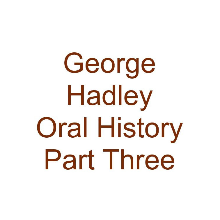 George Hadley Oral History Audio Part Three
