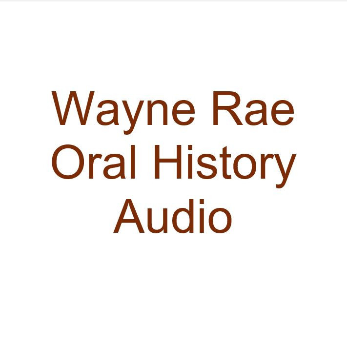 Wayne Rae Oral History Audio