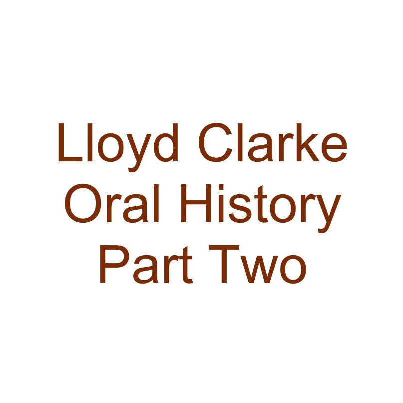 Lloyd Clarke Oral History Audio Part Two