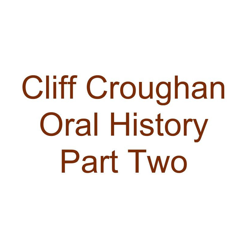 Cliff Croughan Oral History Audio Part Two