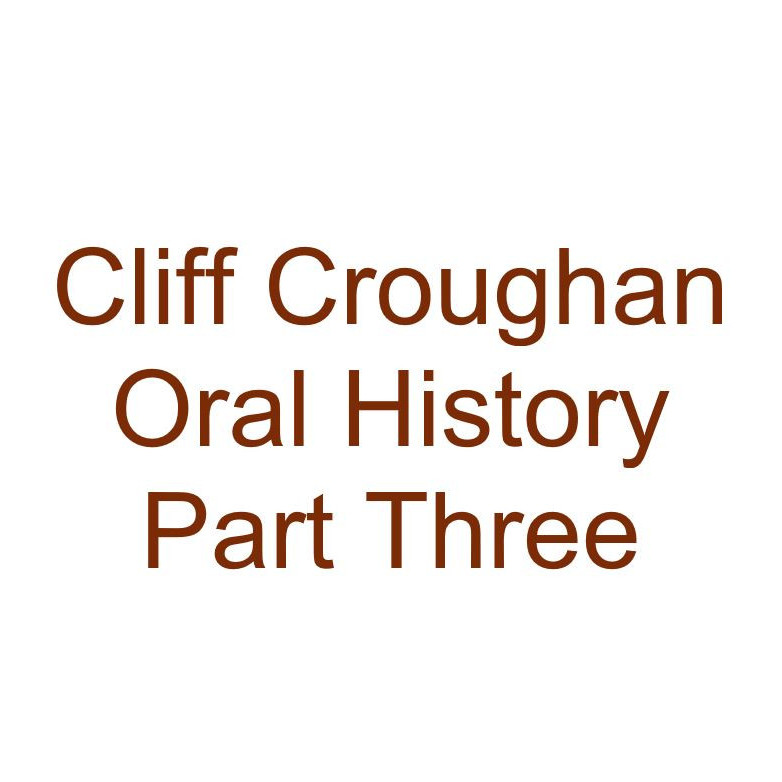 Cliff Croughan Oral History Audio Part Three