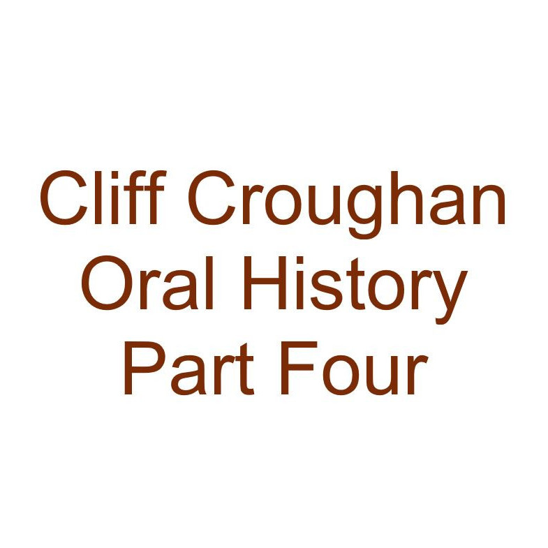 Cliff Croughan Oral History Audio Four
