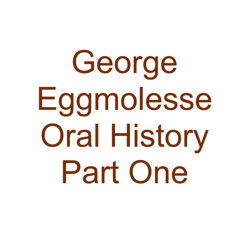 George Eggmolesse Oral History Audio Part One