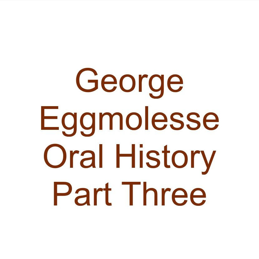 George Eggmolesse Oral History Audio Part Three