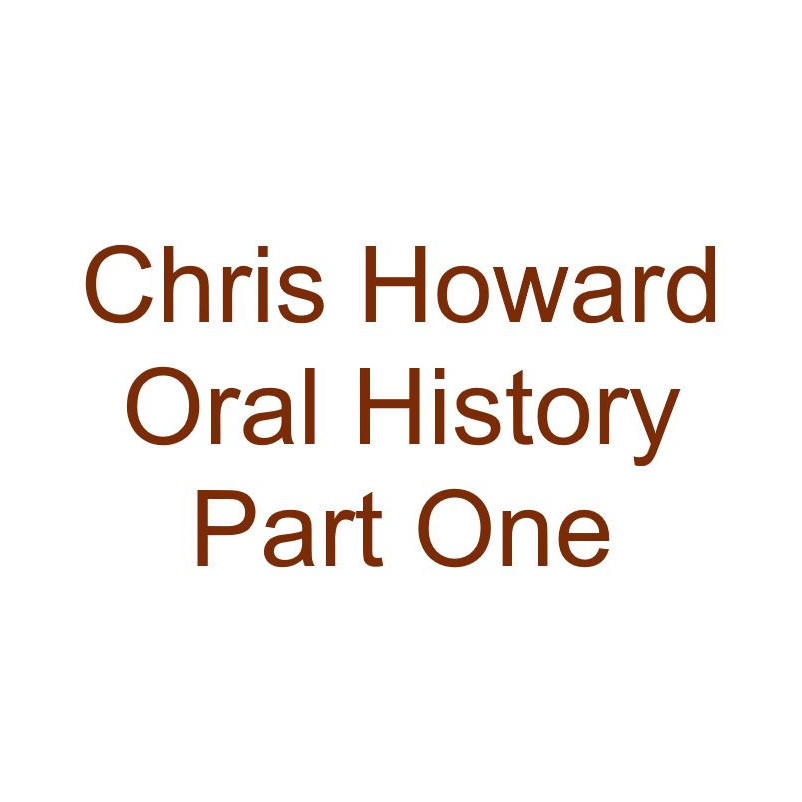 Chris Howard Oral History Audio Part One