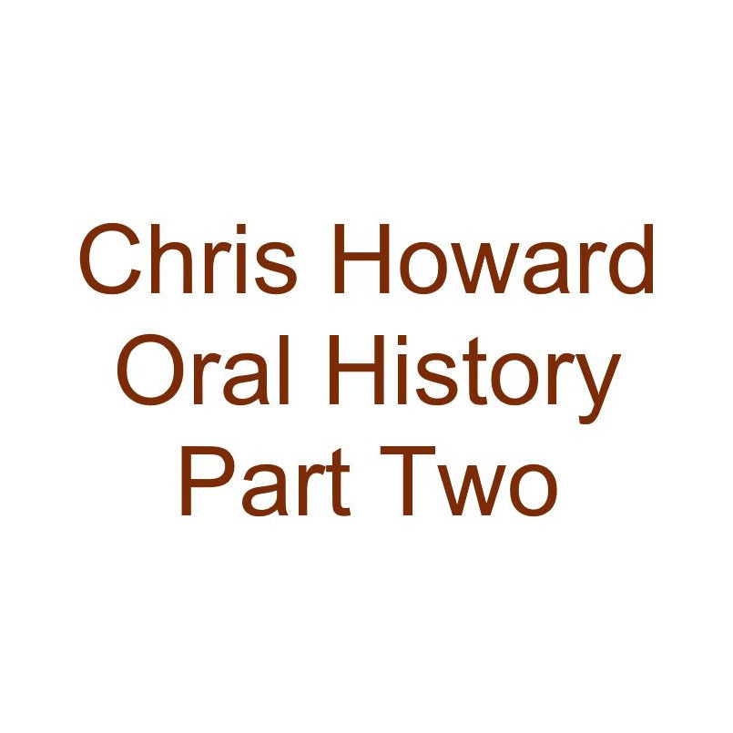 Chris Howard Oral History Audio Part Two