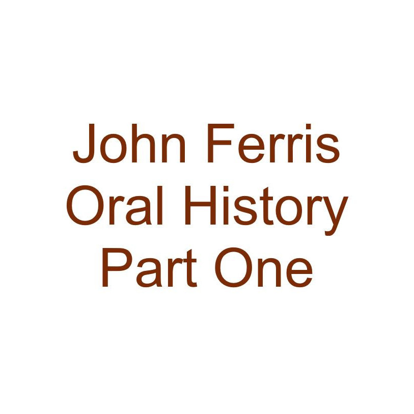 John Ferris Oral History Audio Part One