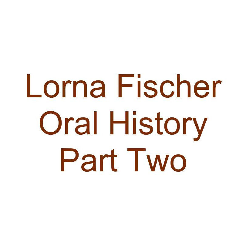 Lorna Fischer Oral History Audio Part Two