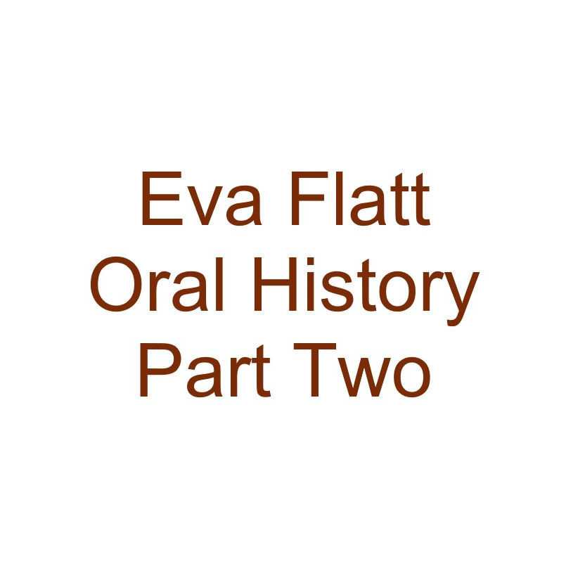 Eva Flatt Oral History Audio Part Two