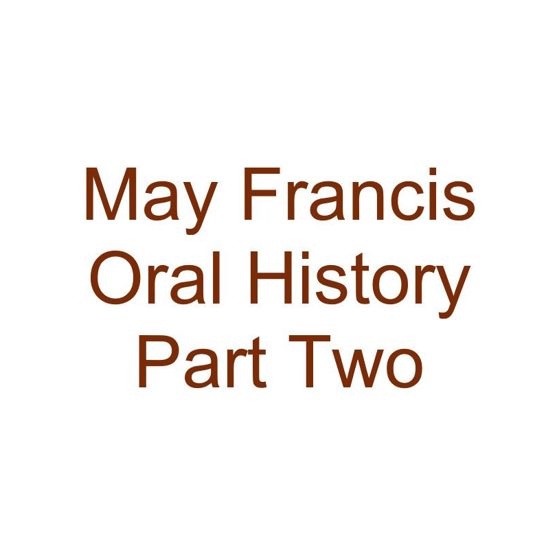 May Francis Oral History Audio Part Two