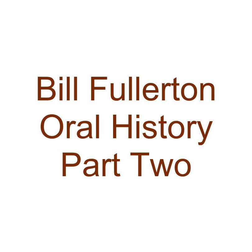 Bill Fullerton Oral History Audio Part Two