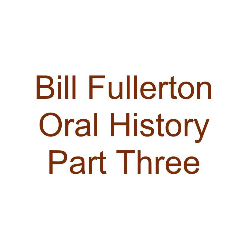 Bill Fullerton Oral History Audio Part Three