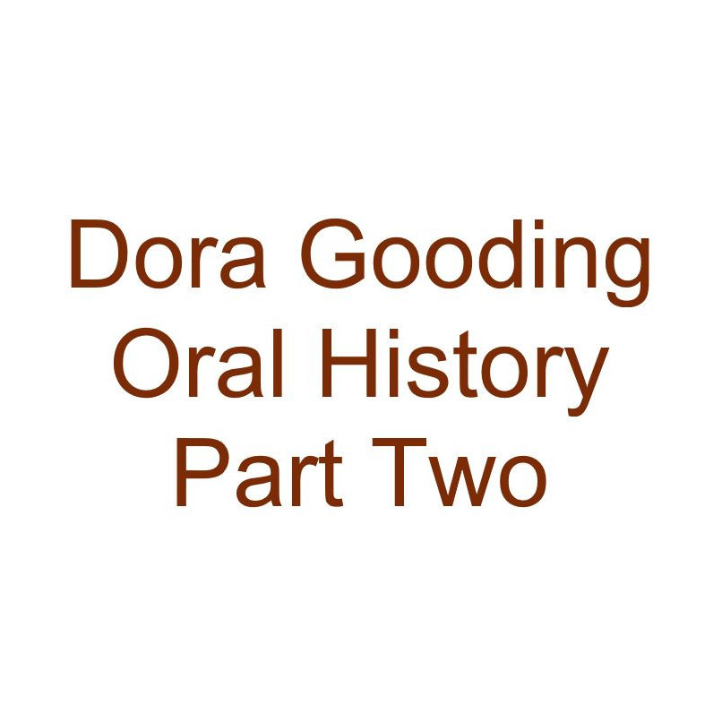 Dora Gooding Oral History Audio Part Two
