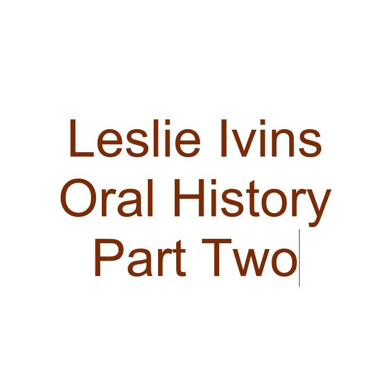 Leslie Ivins Oral History Audio Part Two