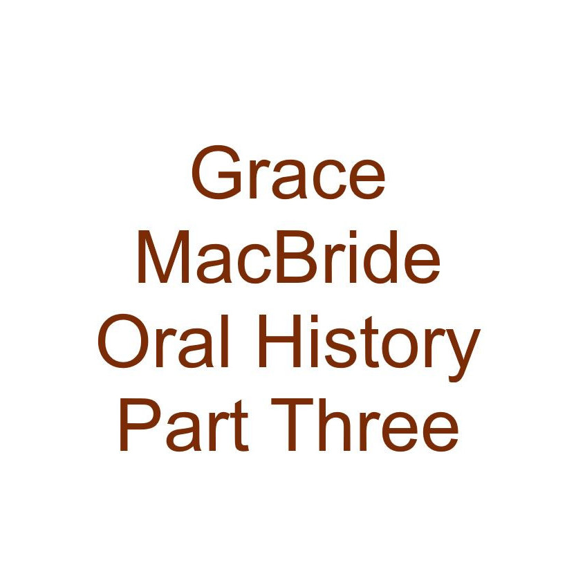 Grace MacBride Oral History Audio Part Three