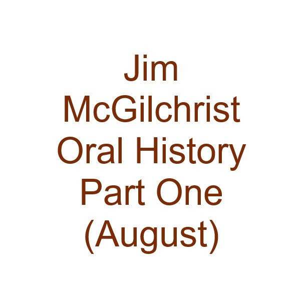 Jim McGilchrist Oral History Audio Part One (August)