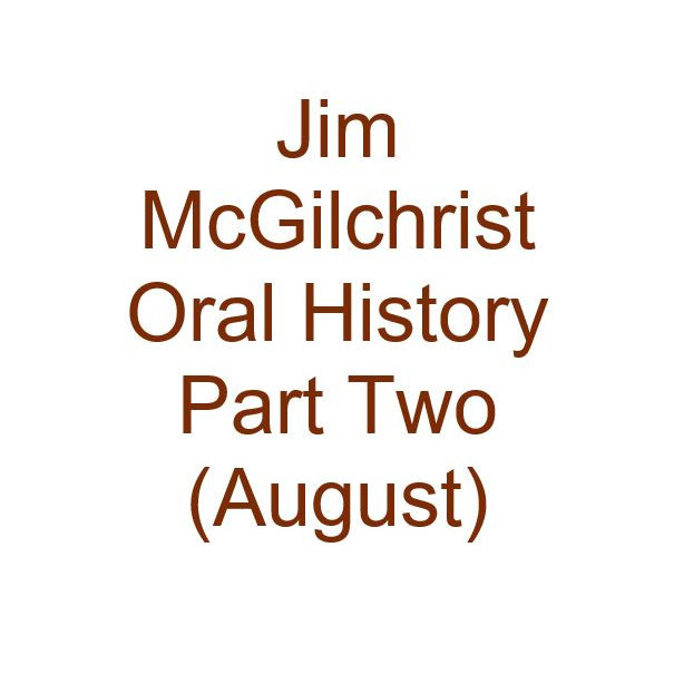Jim McGilchrist Oral History Audio Part Two (August)